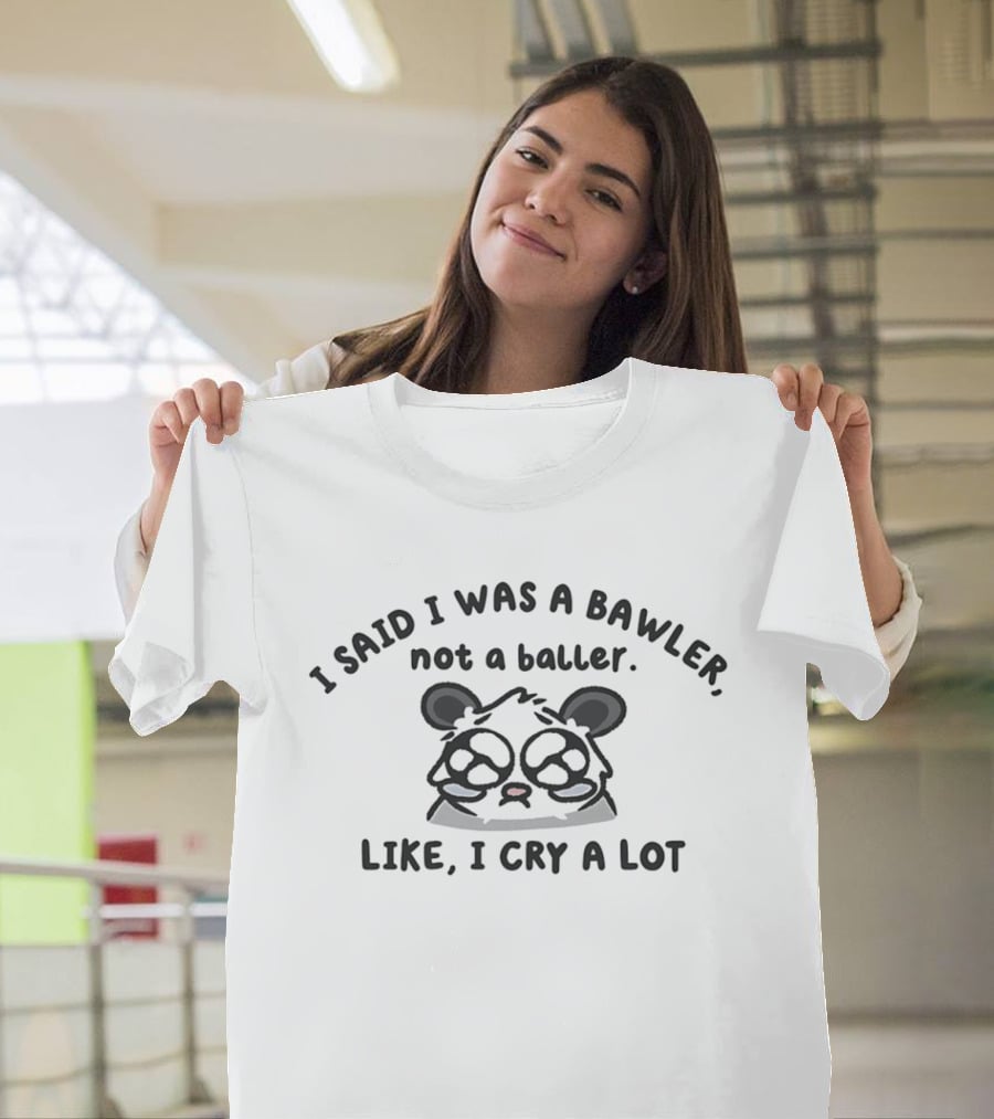 I Said I Was A Bawler Not A Baller Like I Cry A Lot Panda T-Shirt