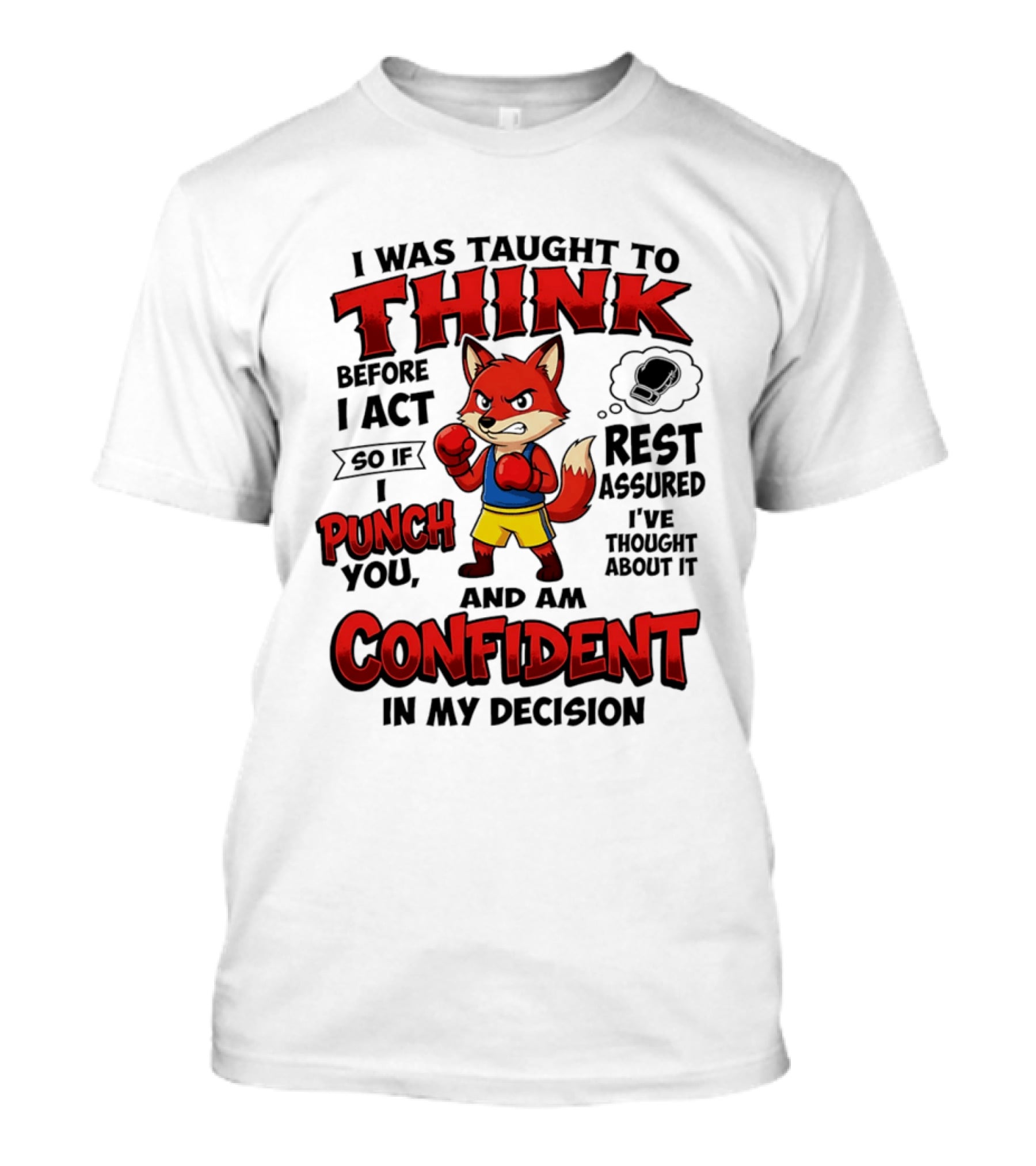 I Was Taught To Think Before I Act So If I Punch You Rest Assured I've Thought About It Fox Confident In My Decision T-Shirt