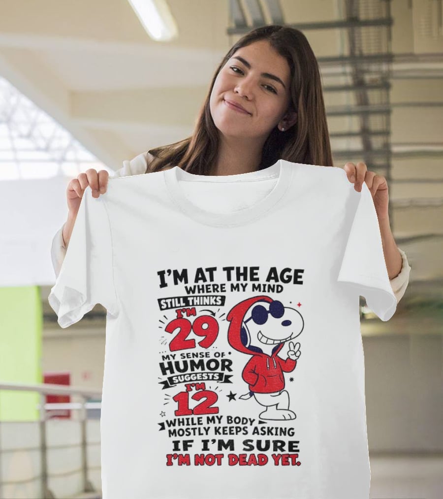 I'm At The Age Where My Mind Thinks I'm 29 Humor Suggests I'm 12 While My Body Mostly Keeps Asking If I'm Sure I'm Not Dead Yet T-Shirt