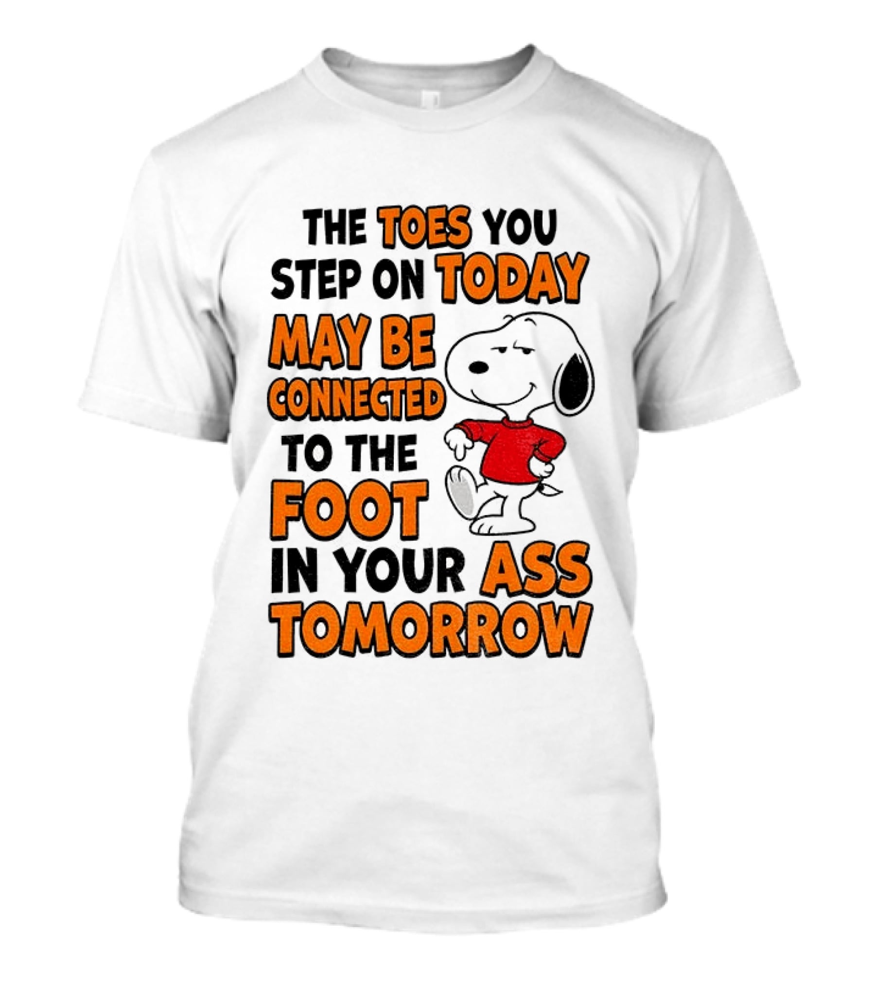 Snoopy The Toes You Step On Today May Be Connected To The Foot In Your Ass Tomorrow T-Shirt
