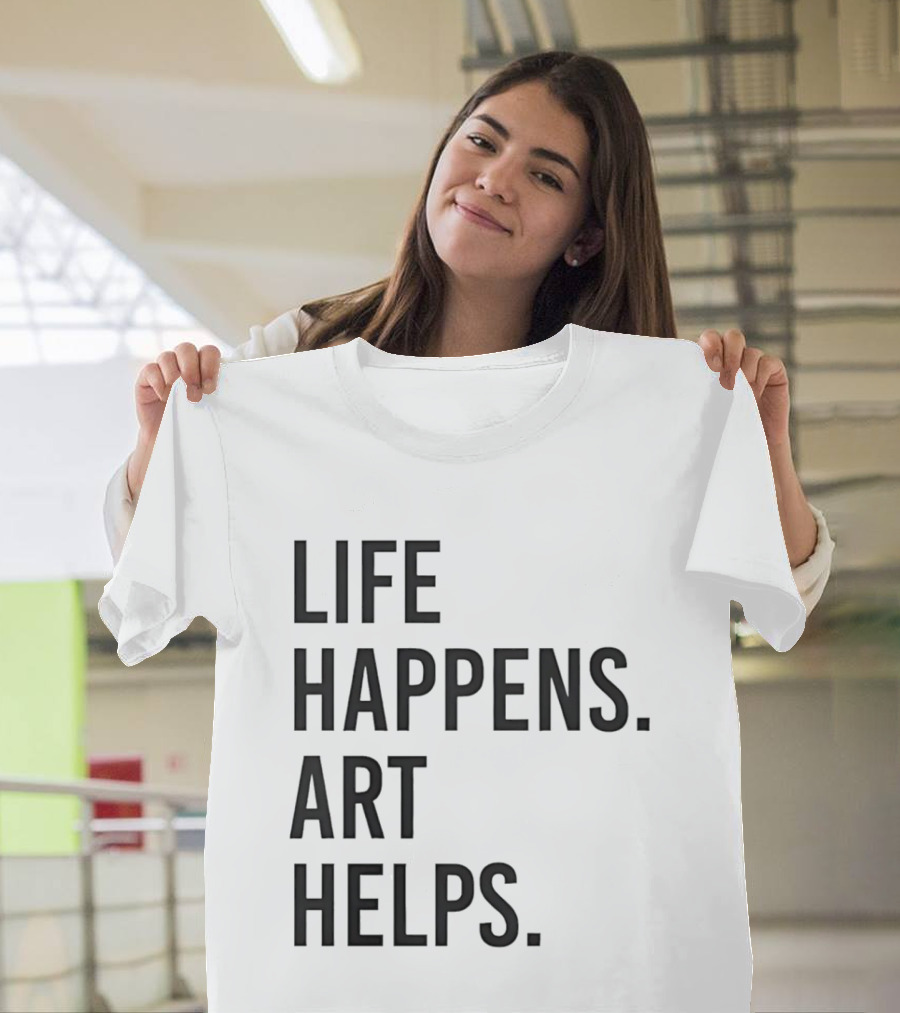 Life Happens Art Helps T-Shirt