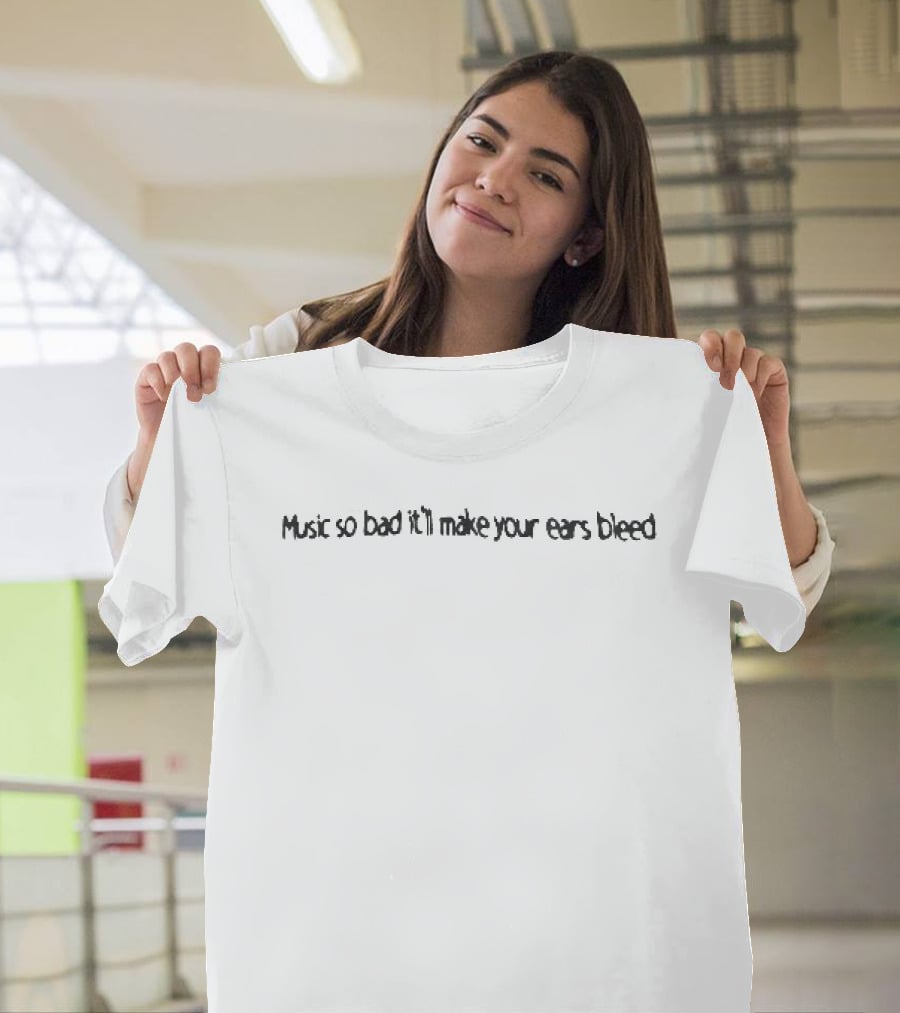 Music So Bad It'll Make Your Ears Bleed Grungy Distorted T-Shirt