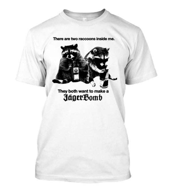 There Are Two Raccoons Inside Me They Both Want To Make A Jägerbomb T-Shirt