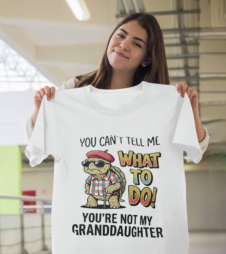 You Can't Tell Me What To Do You're Not My Granddaughter Cool Turtle T-Shirt