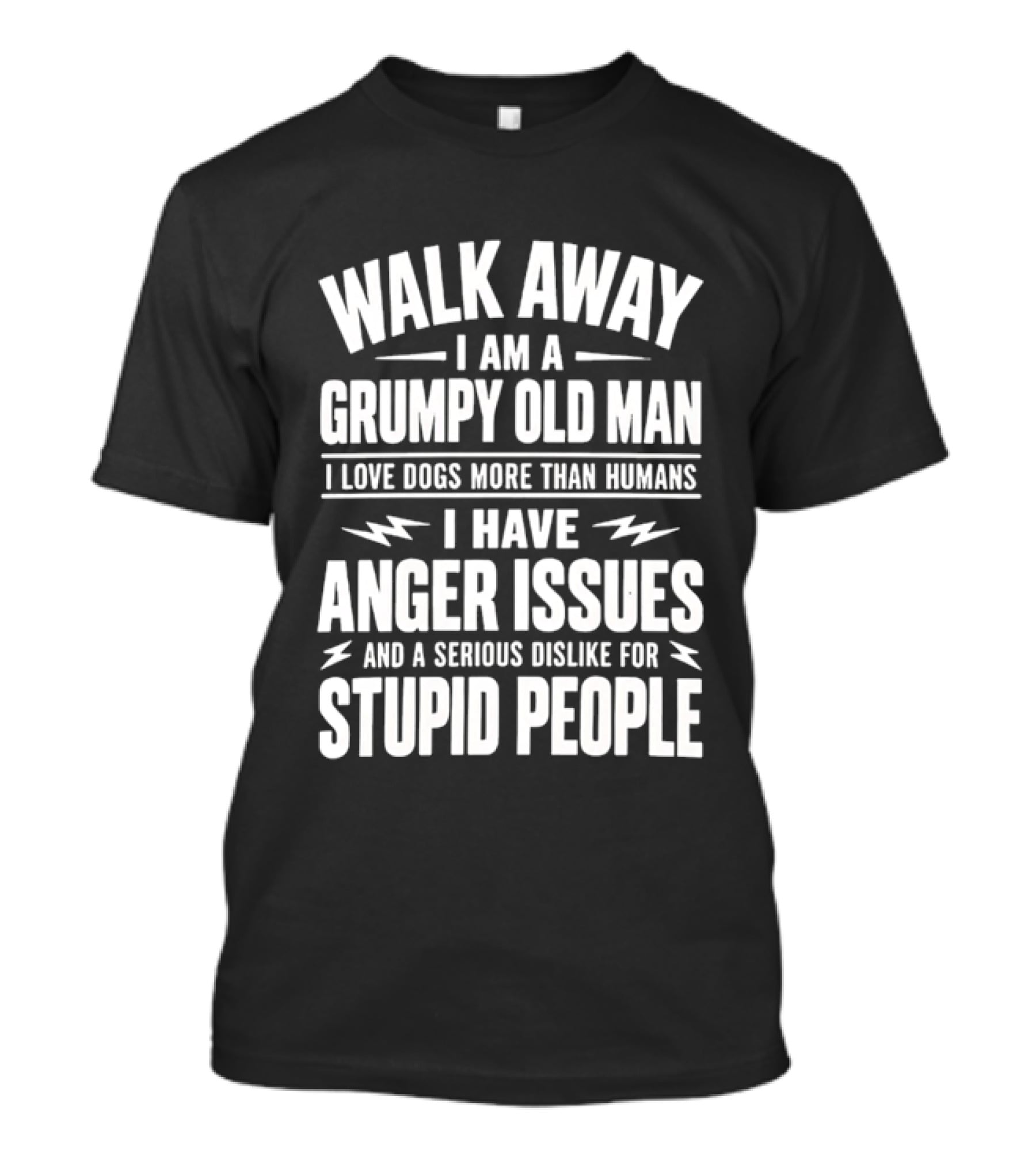 Walk Away I Am A Grumpy Old Man I Love Dogs More Than Humans I Have Anger Issues And A Serious Dislike For Stupid People T-Shirt