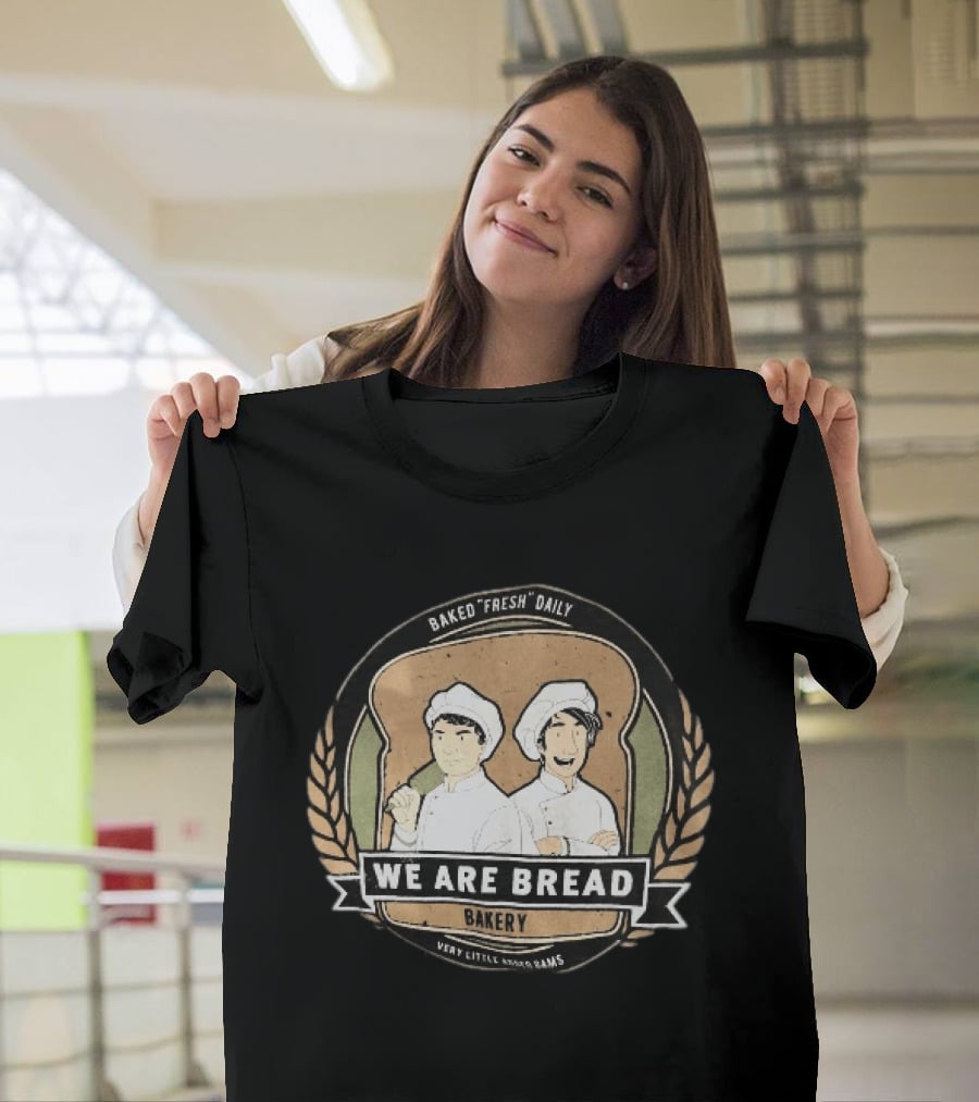 We Are Bread Bakery Baked Fresh Daily Very Little Sugar Or Jams T-Shirt
