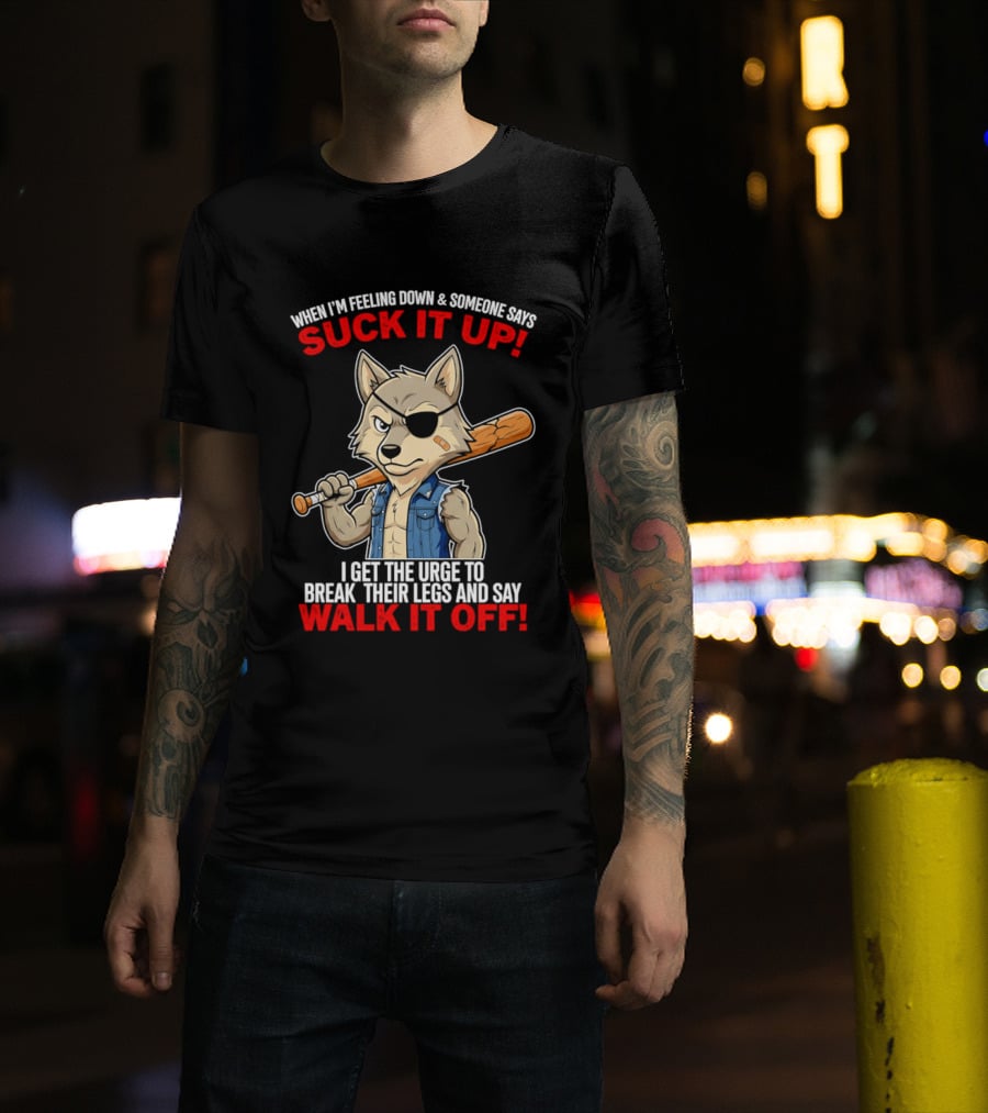When I'm Feeling Down Suck It Up Wolf Walk It Off T-Shirt
