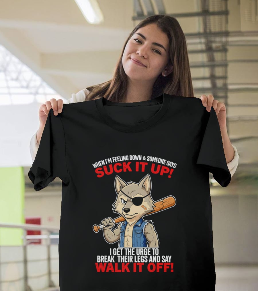 When I'm Feeling Down Suck It Up Wolf Walk It Off T-Shirt