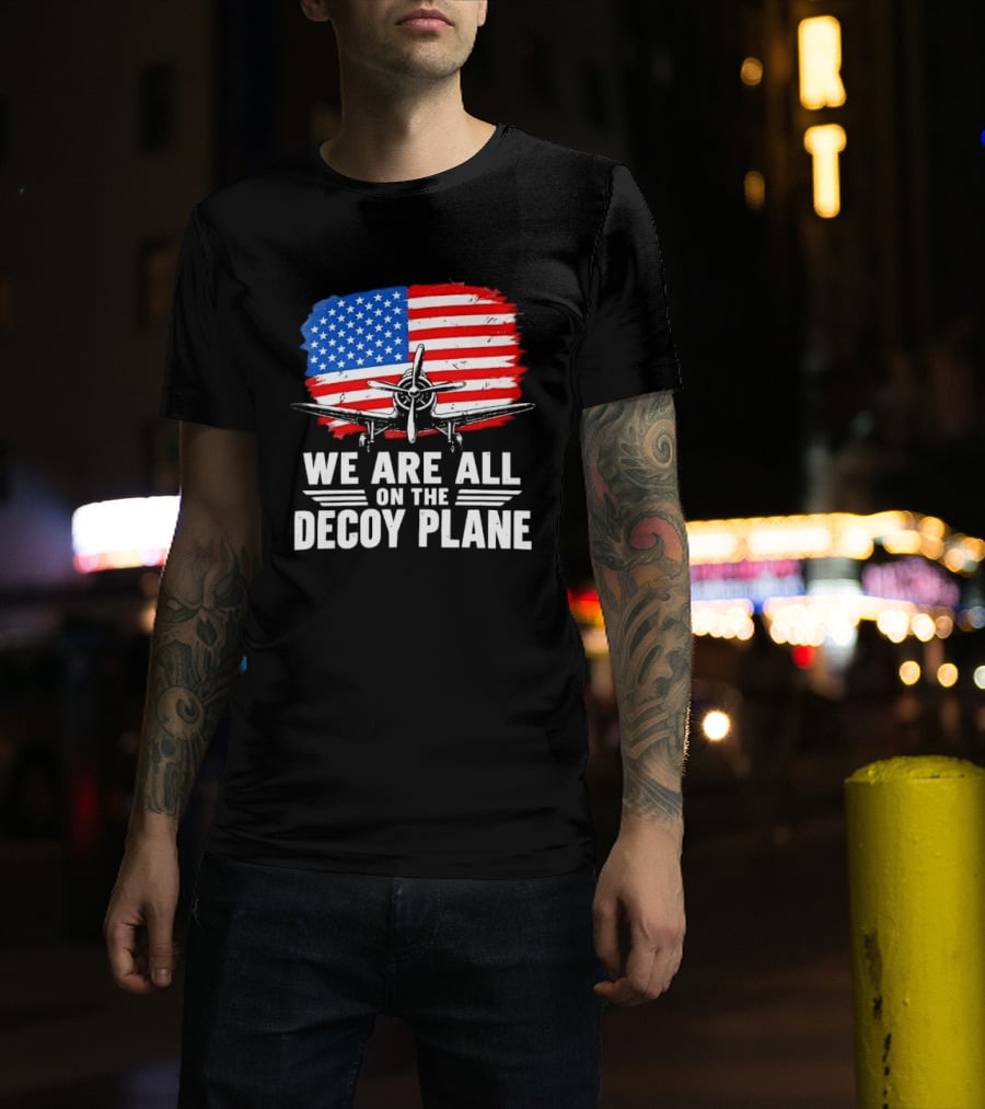 We Are All On The Decoy Plane American Flag Propeller Aircraft T-Shirt