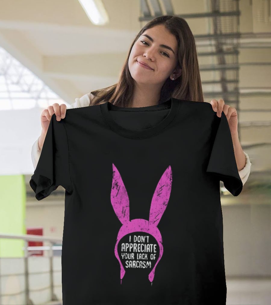 Louise Belcher Bunny Ears I Don't Appreciate Your Lack Of Sarcasm T-Shirt