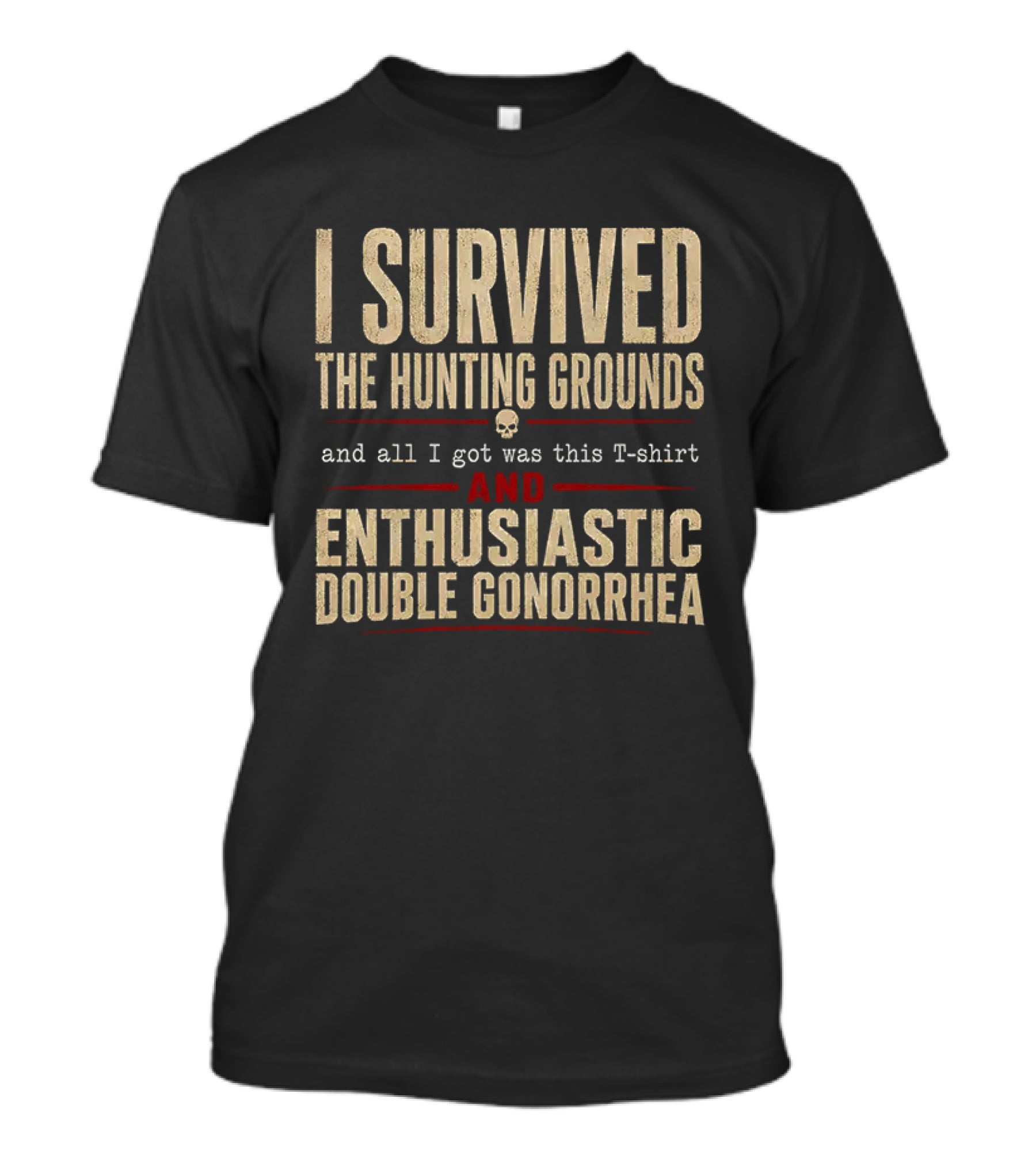 I Survived The Hunting Grounds And All I Got Was This And Enthusiastic Double Gonorrhea T-Shirt