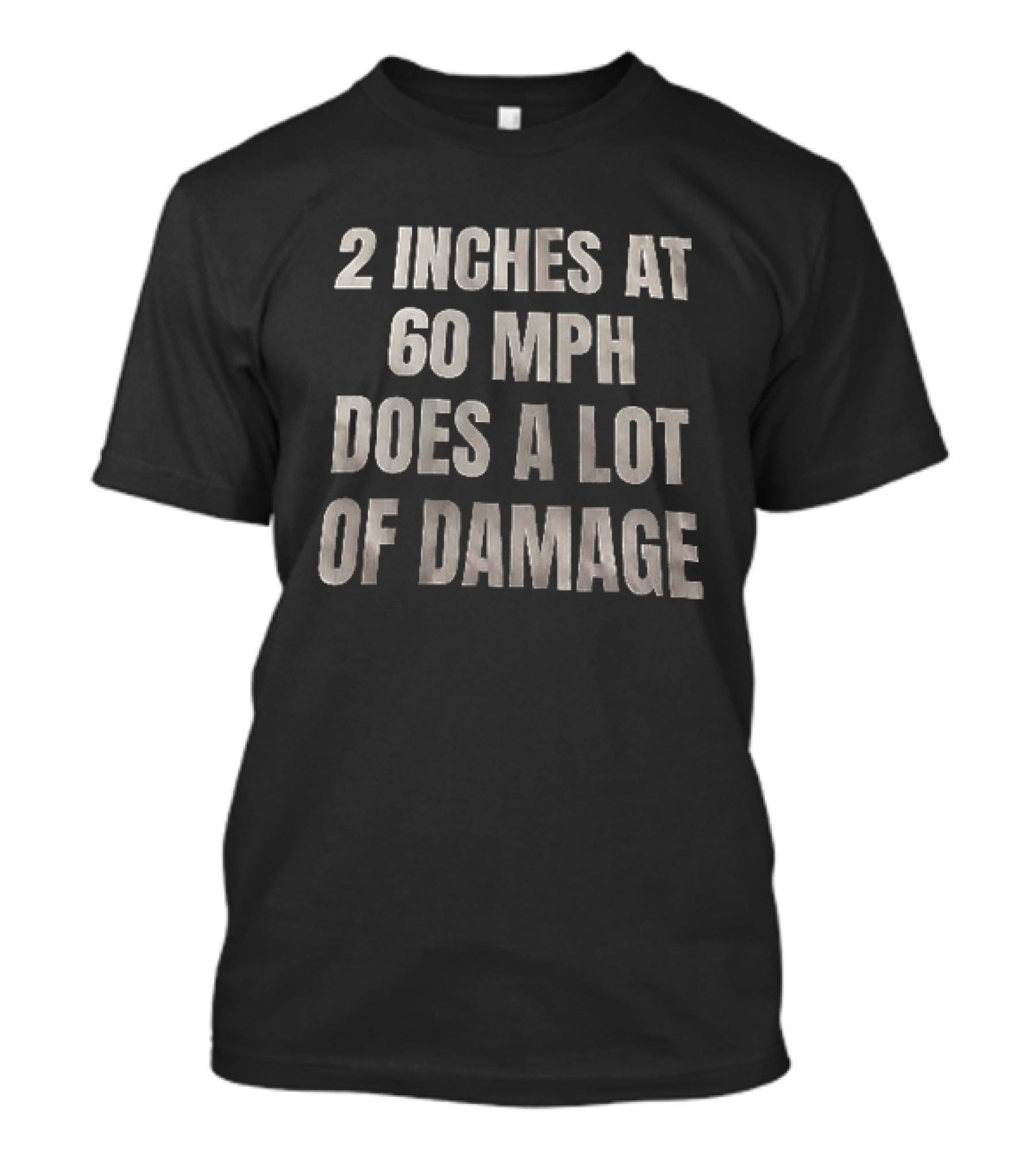 2 Inches At 60 MPH Does A Lot Of Damage Humorous T-Shirt