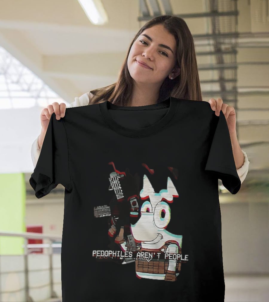 Bluey Pedophiles Aren’t People T-Shirt