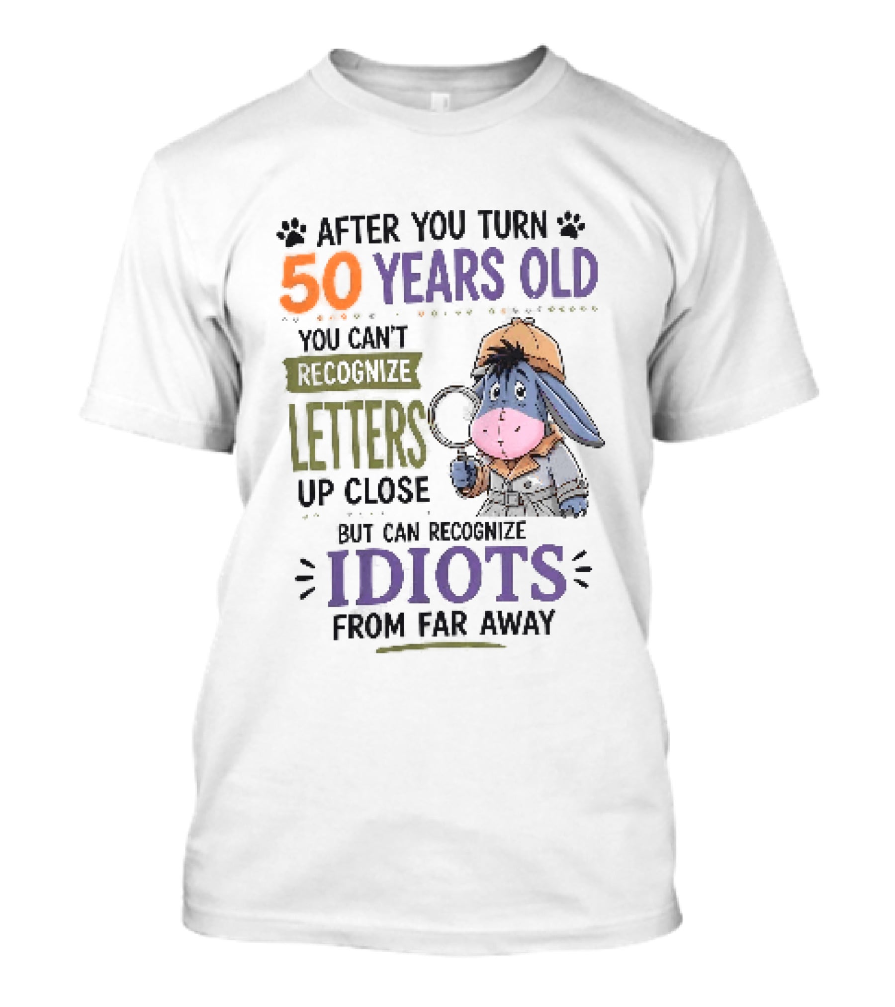 After You Turn 50 Years Old You Cant Recognize Letters Up Close But Can Recognize Idiots From Far Away Eeyore T-Shirt