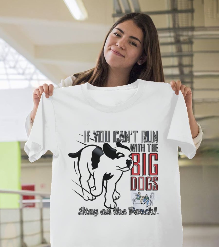 If You Can't Run With The Big Dogs Stay On The Porch Bulldog T-Shirt