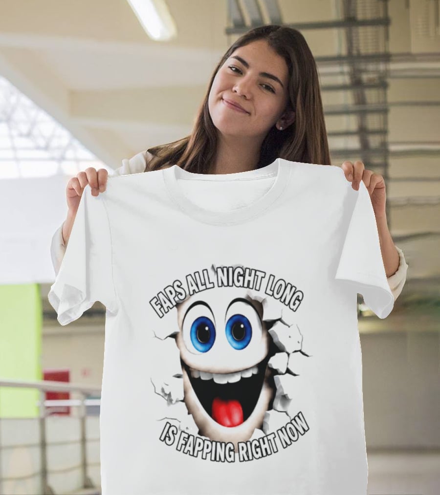 Faps All Night Long Is Fapping Right Now Blue Eyed Smiling Face T-Shirt