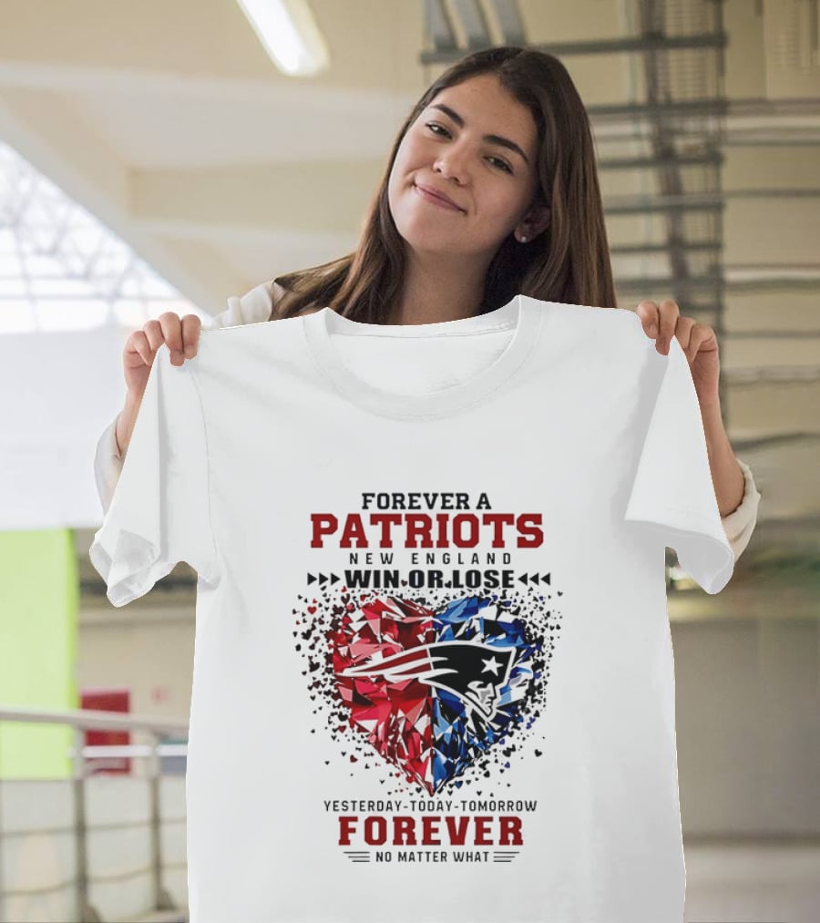Forever A New England Patriots Win Or Lose Yesterday Today Tomorrow No Matter What T-Shirt