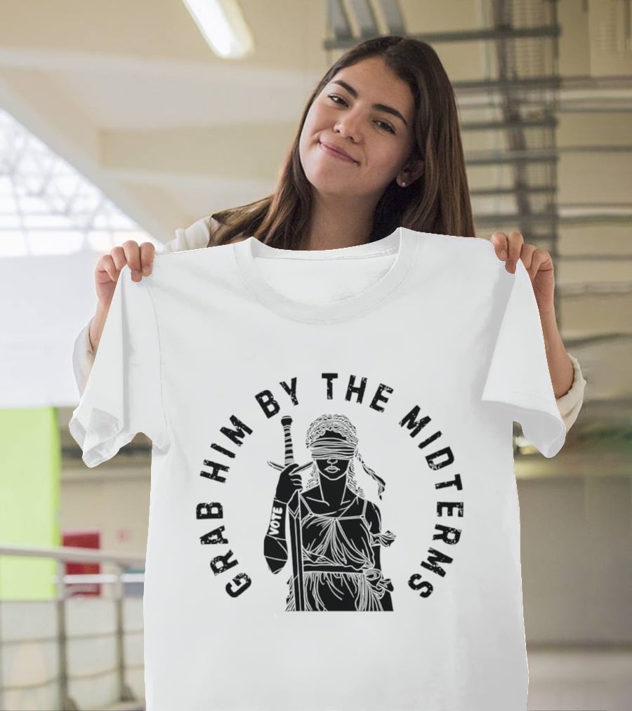 Grab Him By The Midterms Vote Lady Justice Blindfolded Sword T-Shirt