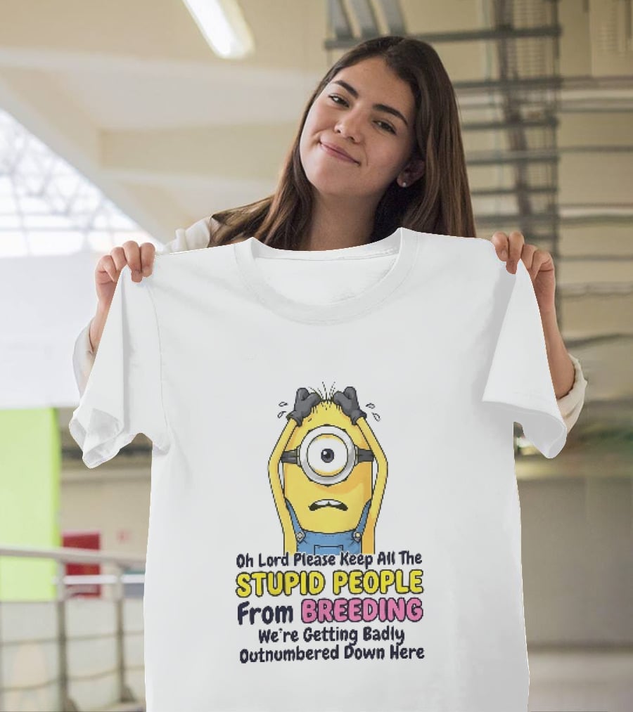Oh Lord Keep All The Stupid People From Breeding Minion Outnumbered Down Here T-Shirt