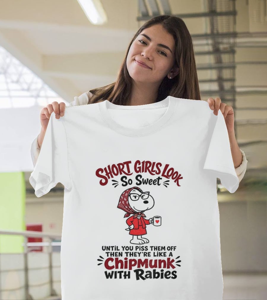 Short Girls Look So Sweet Until Pissed Off Like Chipmunk With Rabies T-Shirt