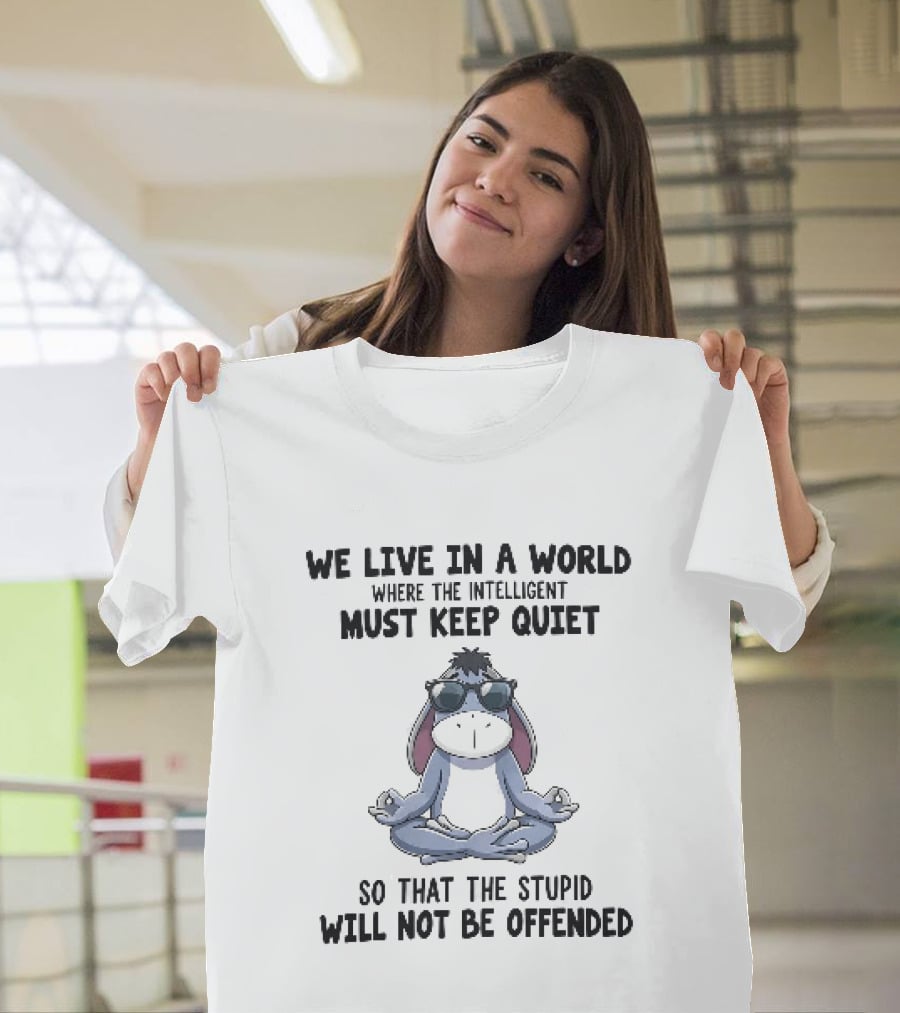 We Live In A World Where The Intelligent Must Keep Quiet Eeyore Meditation So That The Stupid Will Not Be Offended T-Shirt