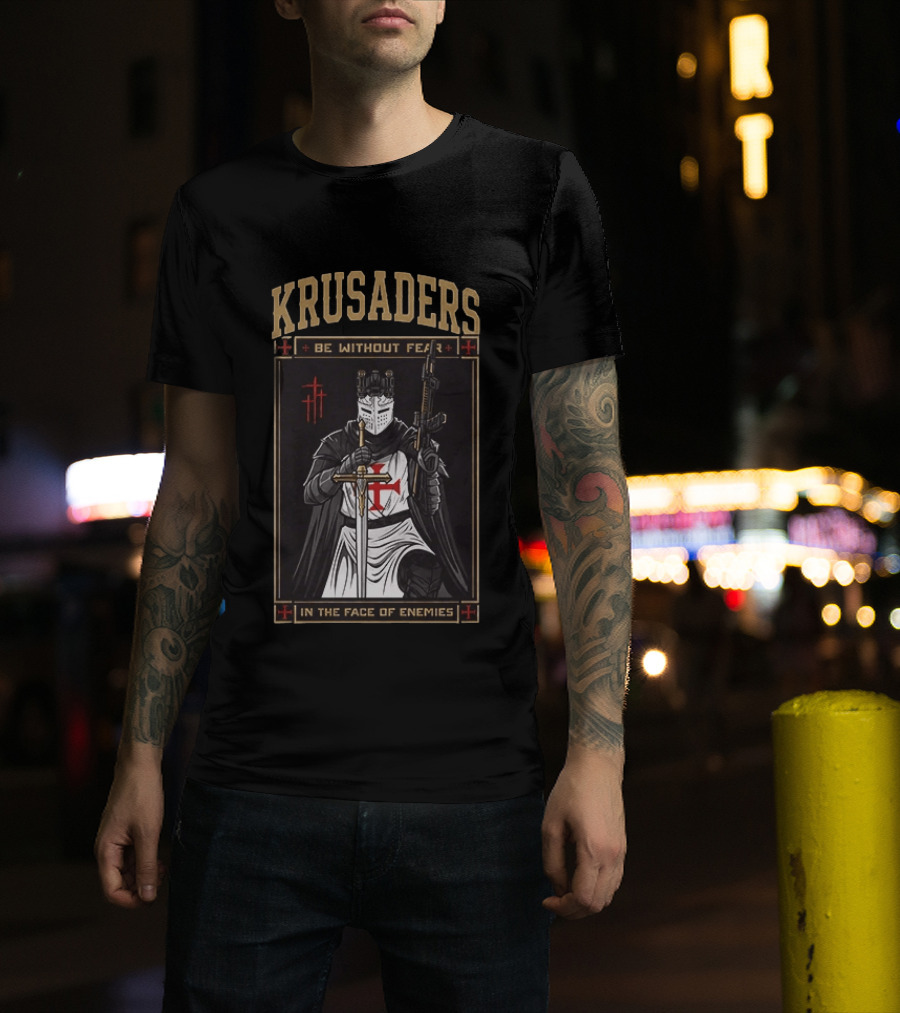 Krusaders Be Without Fear In The Face Of Enemies T-Shirt