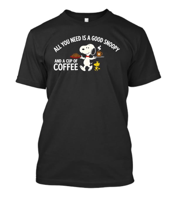 All You Need Is A Good Snoopy And A Cup Of Coffee Peanuts Woodstock T-Shirt