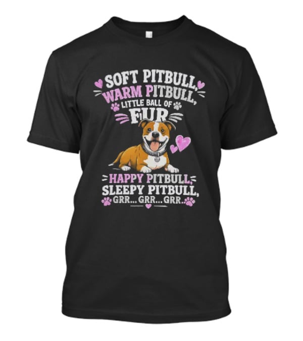 Soft Pitbull Warm Pitbull Little Ball Of Fur Happy Pitbull Sleepy Pitbull Grr Grr Grr T-Shirt