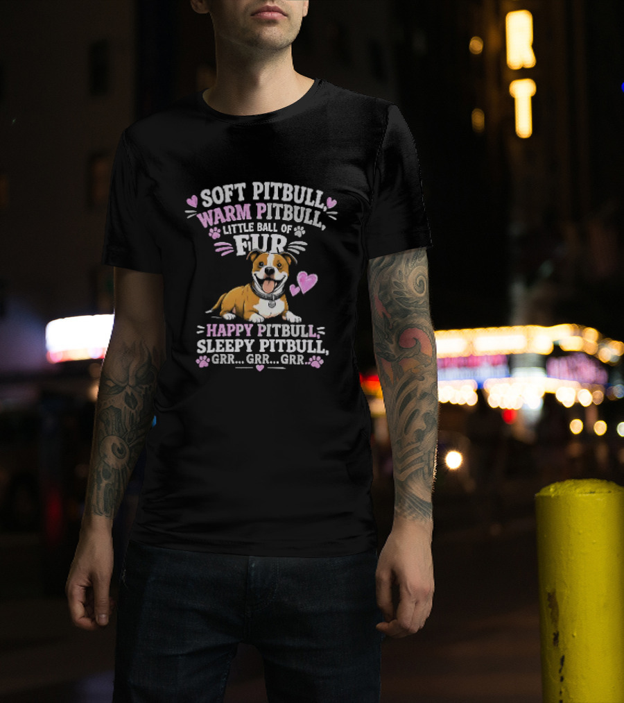 Soft Pitbull Warm Pitbull Little Ball Of Fur Happy Pitbull Sleepy Pitbull Grr Grr Grr T-Shirt