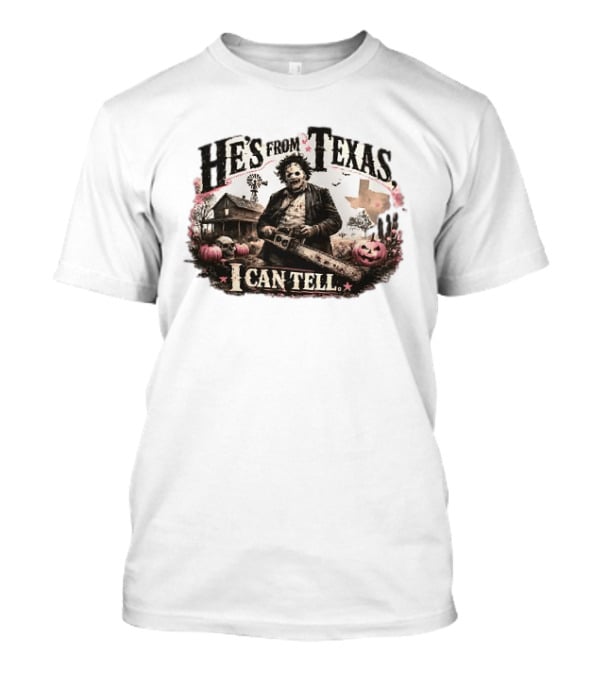 He's From Texas I Can Tell Leatherface Chainsaw Halloween Pumpkins House T-Shirt