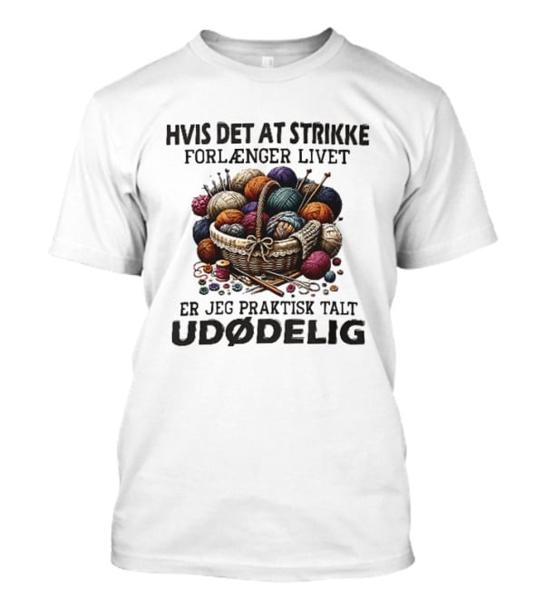 Hvis Det At Strikke Forlænger Livet Er Jeg Praktisk Talt Udødelig Garnkurv Strikkepinde T-Shirt