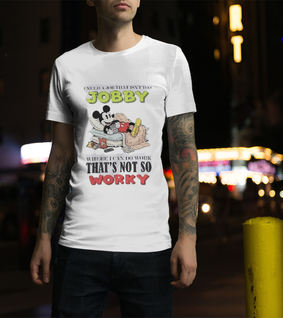 Need A Job That Isn't Too Jobby Where I Can Do Work That's Not So Worky Mickey Mouse T-Shirt