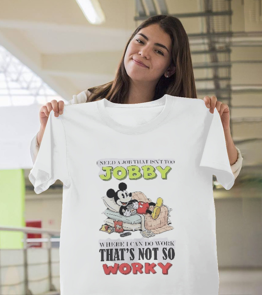 Need A Job That Isn't Too Jobby Where I Can Do Work That's Not So Worky Mickey Mouse T-Shirt