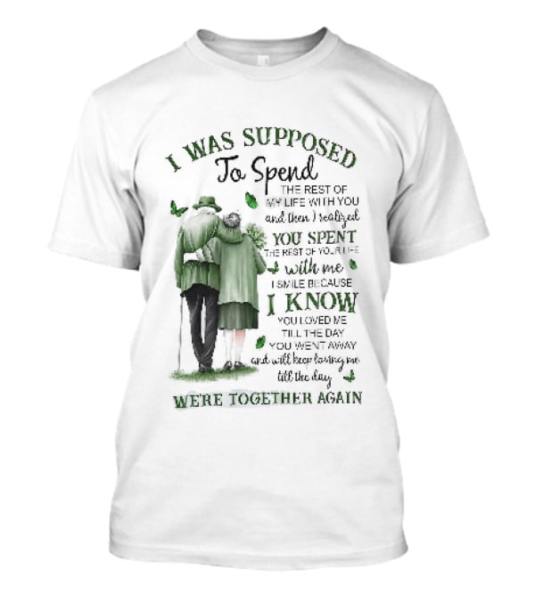 I Was Supposed To Spend The Rest Of My Life With You Memorial We're Together Again T-Shirt