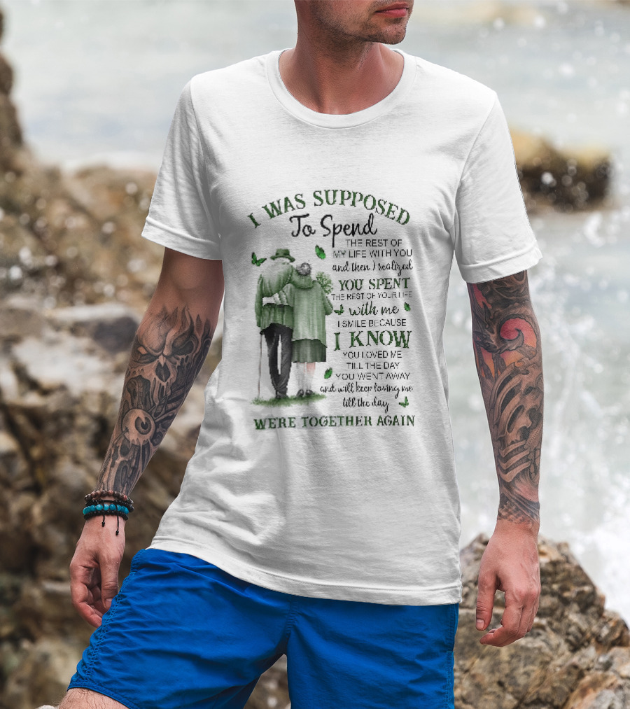 I Was Supposed To Spend The Rest Of My Life With You Memorial We're Together Again T-Shirt
