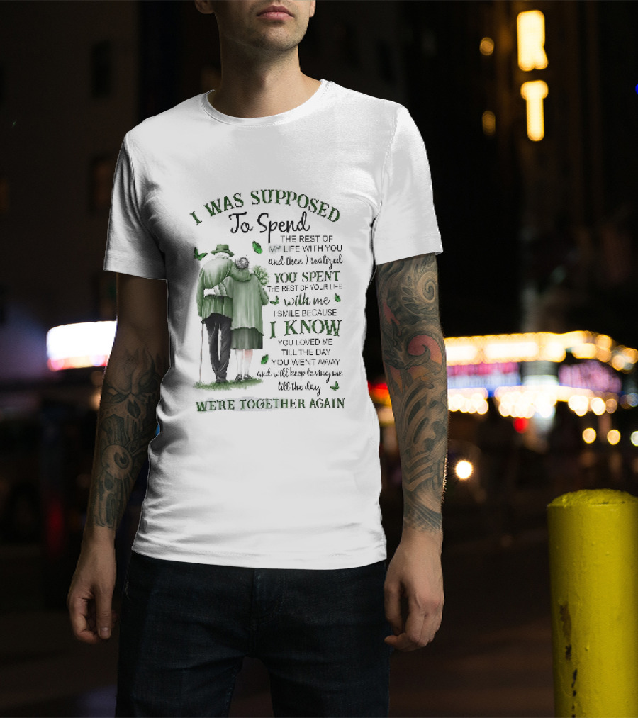I Was Supposed To Spend The Rest Of My Life With You Memorial We're Together Again T-Shirt