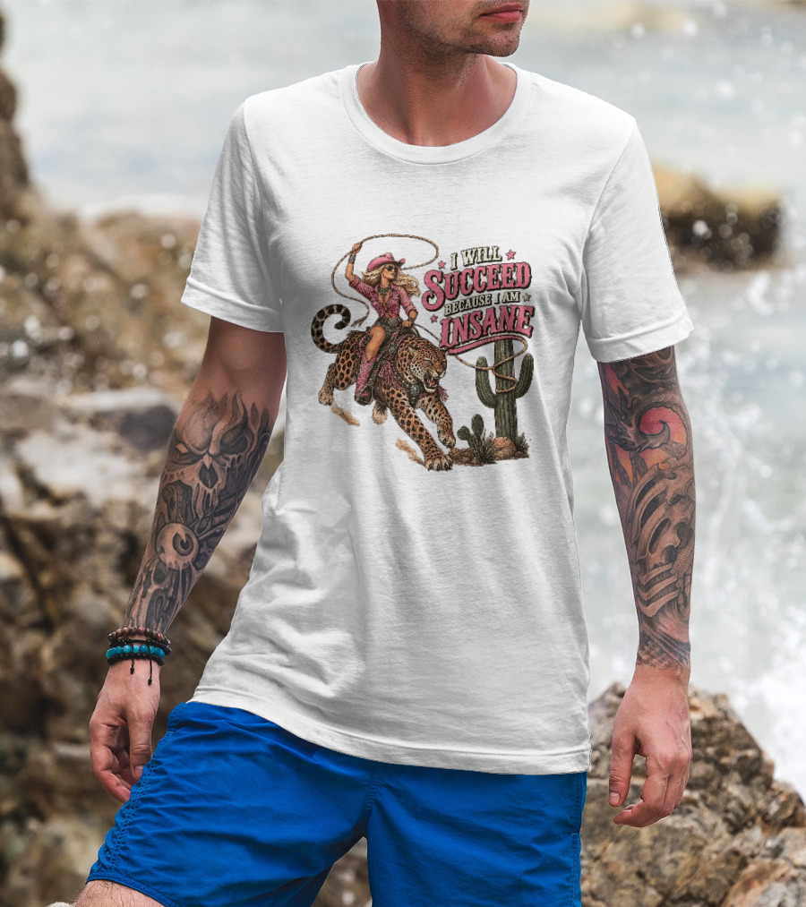 I Will Succeed Because I Am Insane Cowgirl Leopard Cactus Desert Adventure T-Shirt