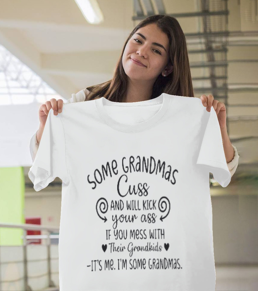 Some Grandmas Cuss And Will Kick Your Ass If You Mess With Their Grandkids It's Me I'm Some Grandmas T-Shirt