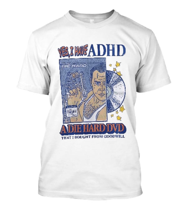 Yes I Have ADHD A Die Hard DVD From Goodwill Retro Humor T-Shirt