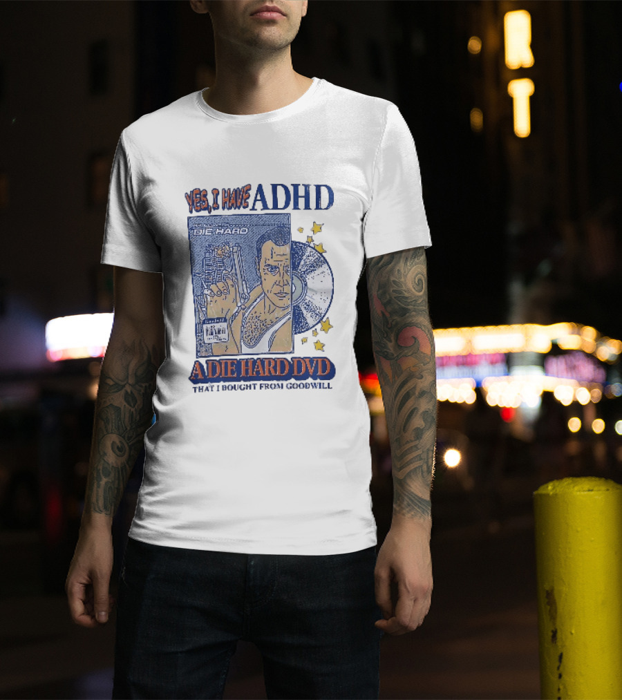 Yes I Have ADHD A Die Hard DVD From Goodwill Retro Humor T-Shirt