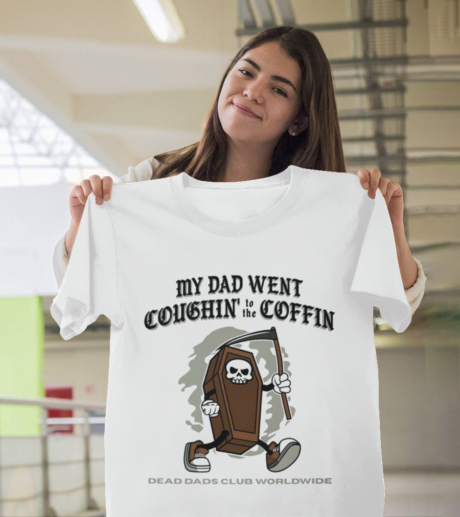 My Dad Went Coughin' To The Coffin Dead Dads Club Worldwide Skeleton Coffin Character Scythe T-Shirt
