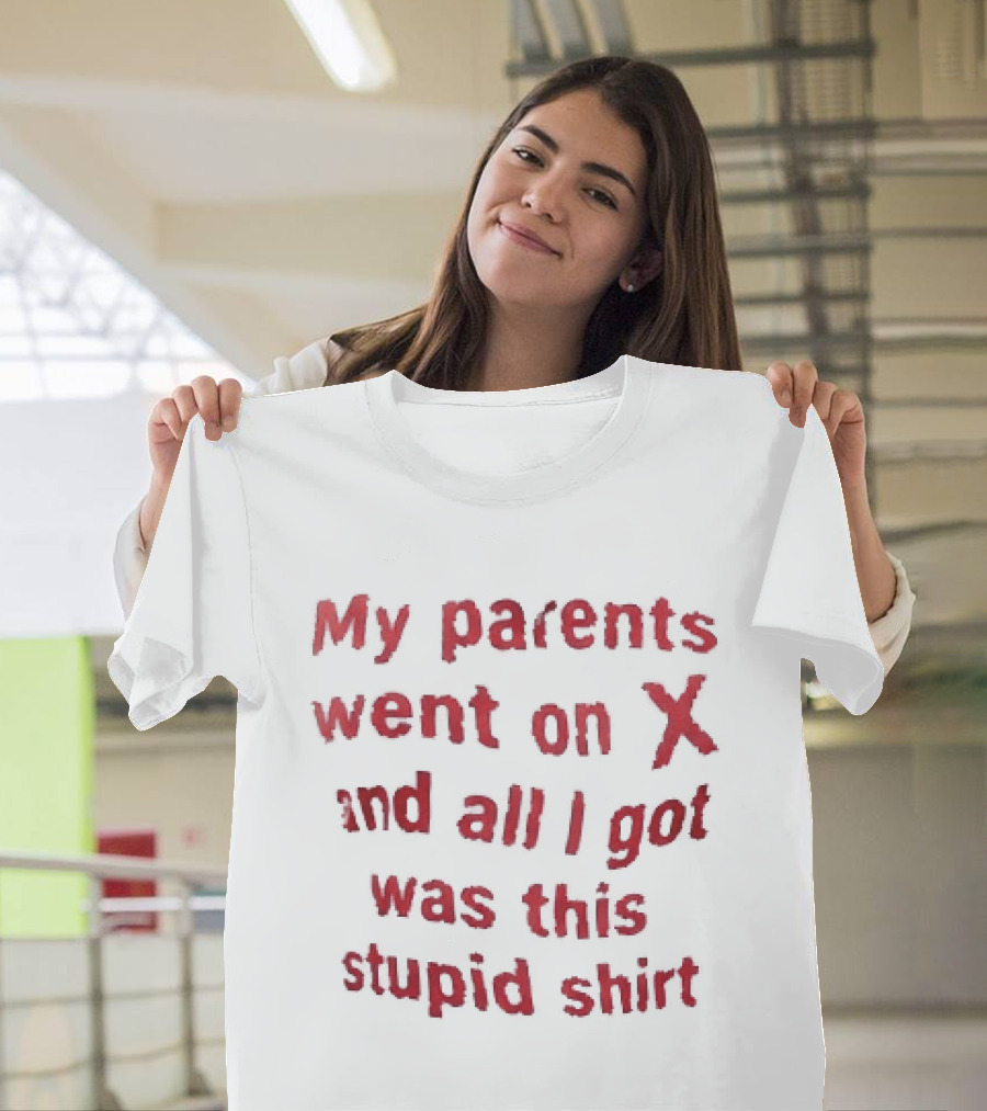 My Parents Went On X And All I Got Was This Stupid T-Shirt