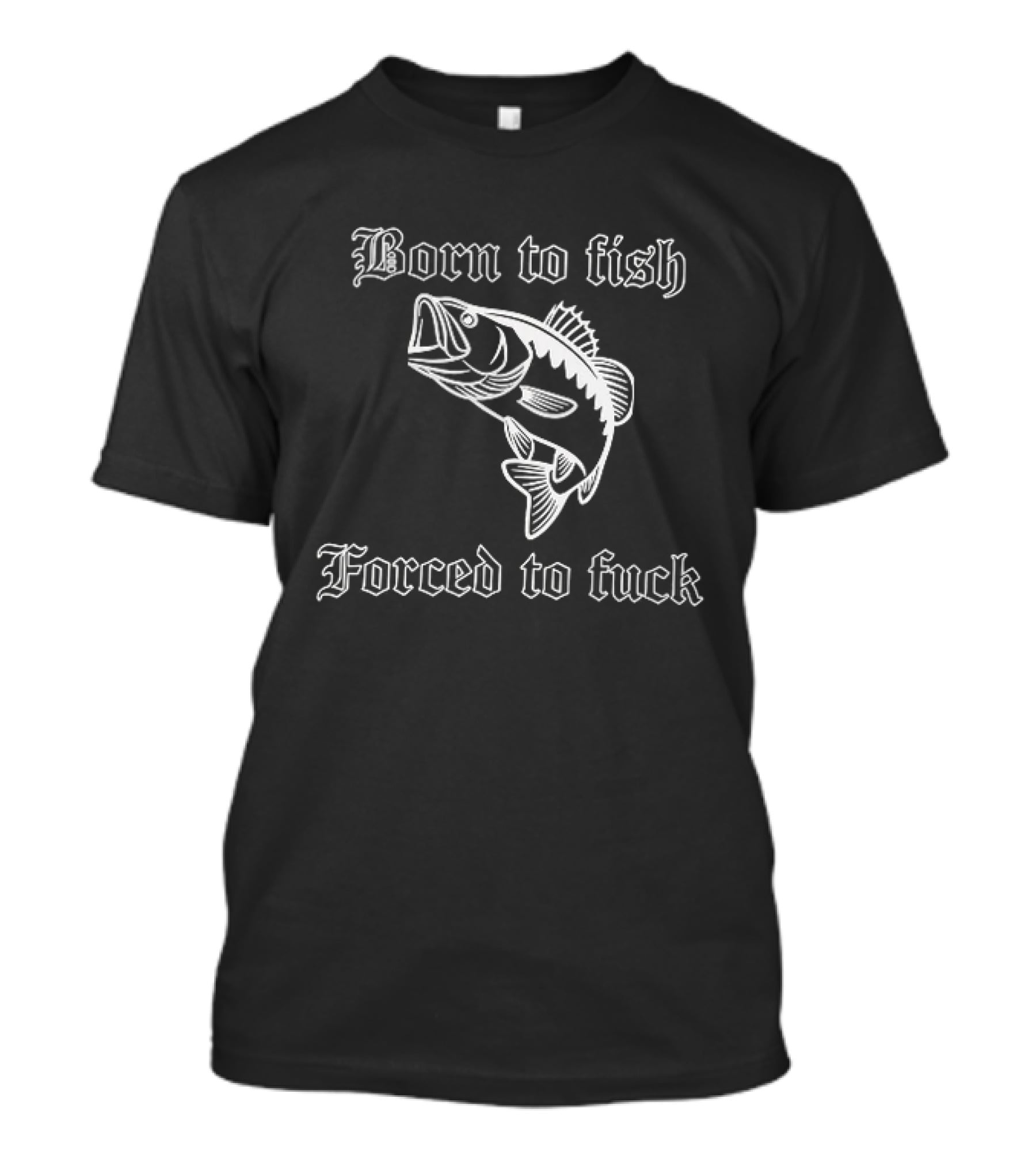 Born To Fish Forced To Bass T-Shirt