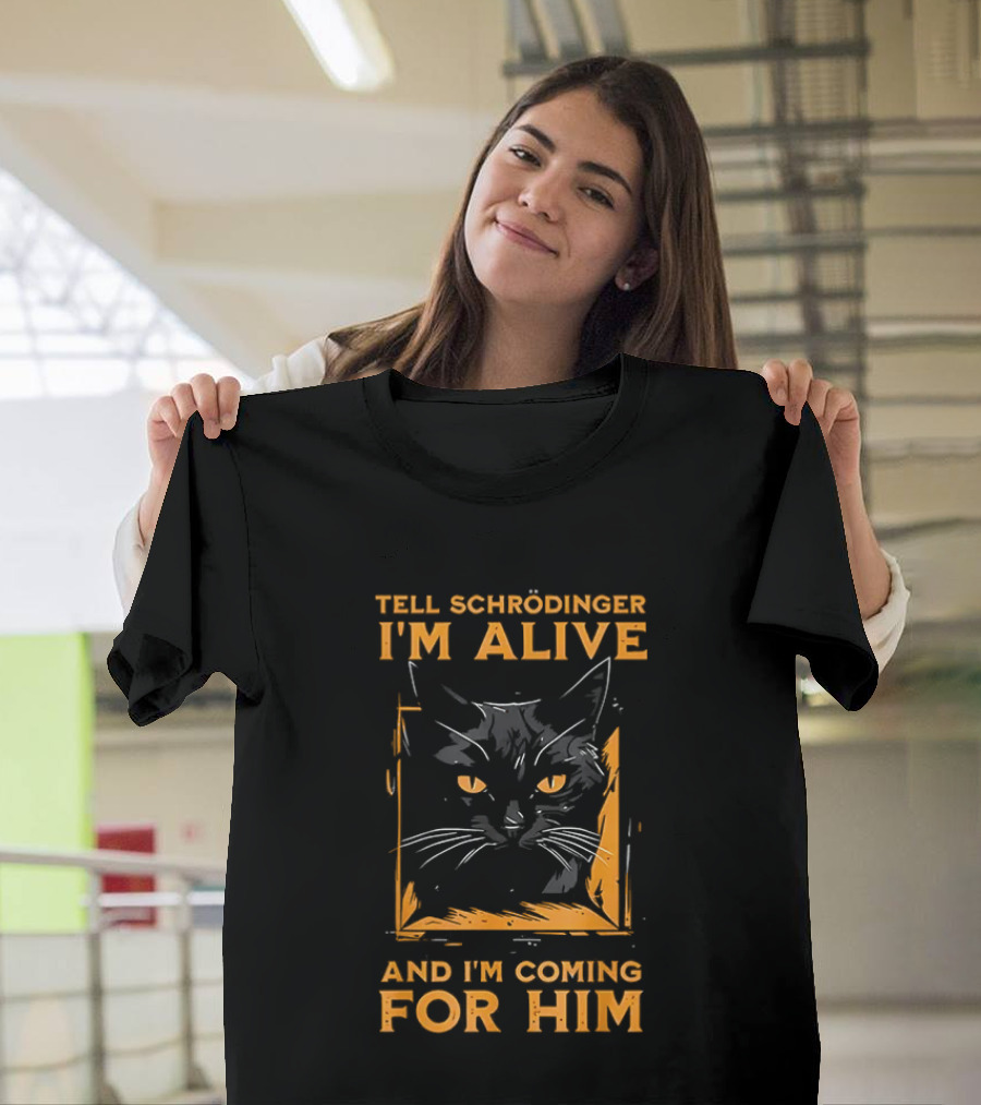 Tell Schrödinger I'm Alive Cat Coming For Him T-Shirt