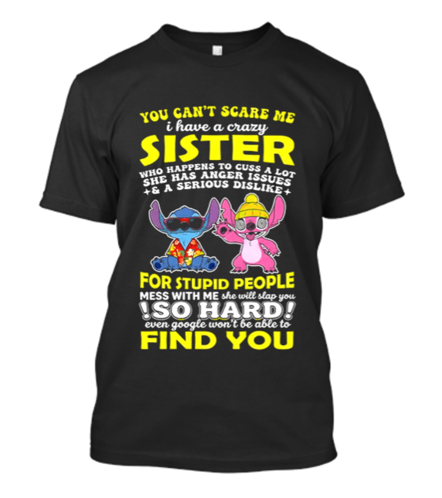 You Can't Scare Me I Have A Crazy Sister Who Happens To Cuss A Lot Serious Dislike For Stupid People Stitches With Me So Hard You'll Never Find You T-Shirt