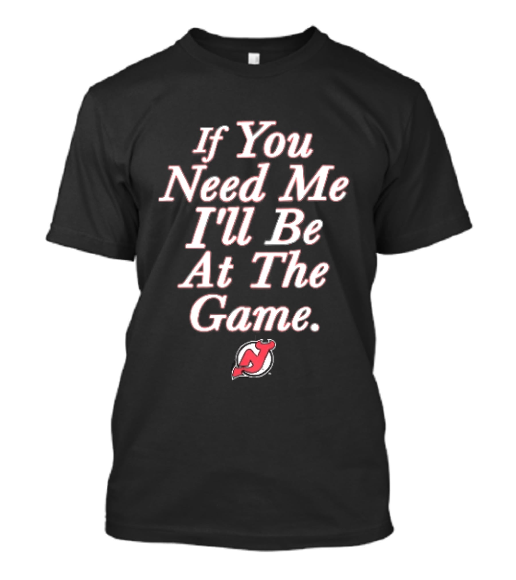 New Jersey Devils If You Need Me I'll Be At The Game Red NHL Fan Gear T-Shirt