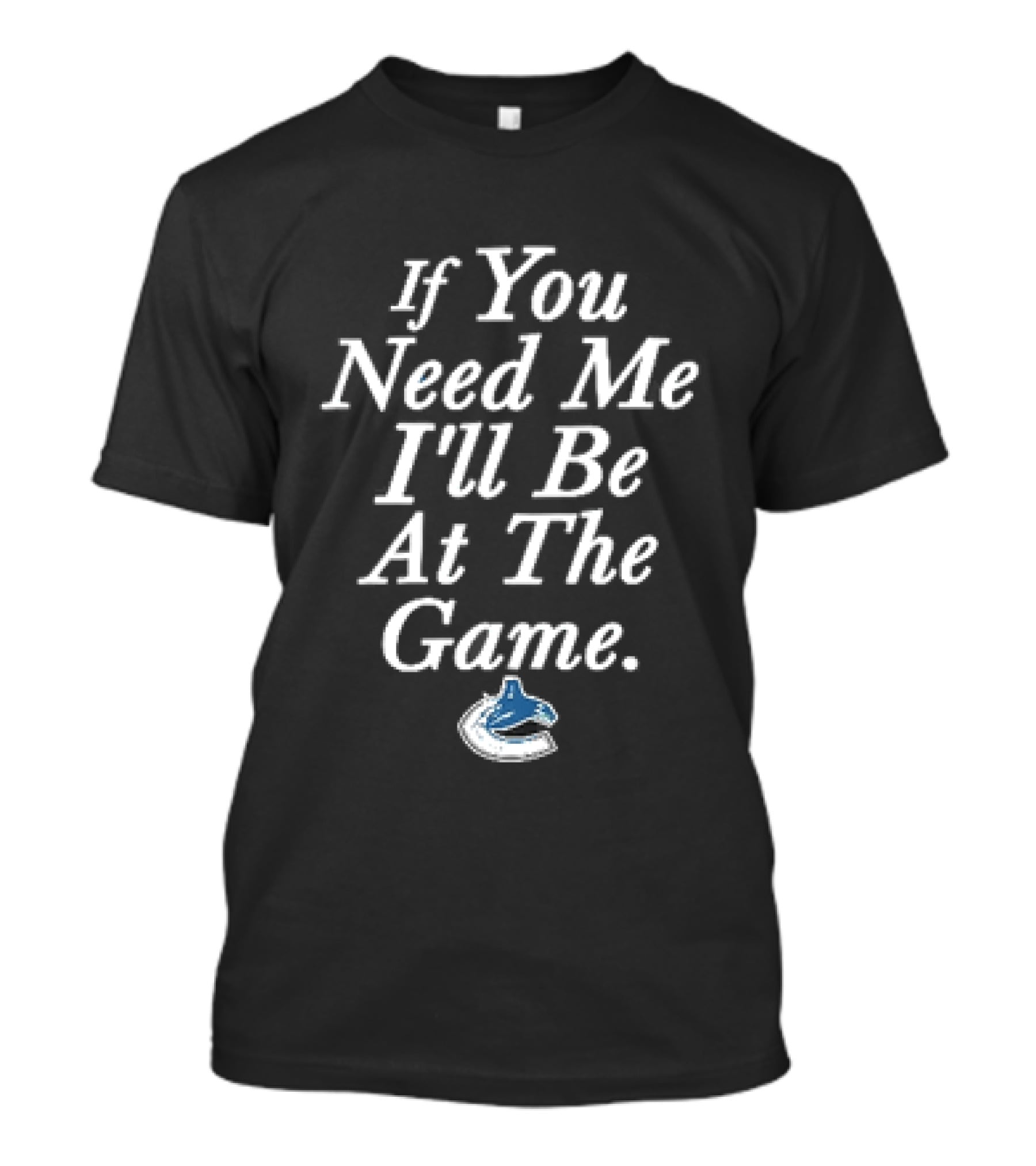 Vancouver Canucks NHL If You Need Me I'll Be At The Game Orca Hockey Fan T-Shirt