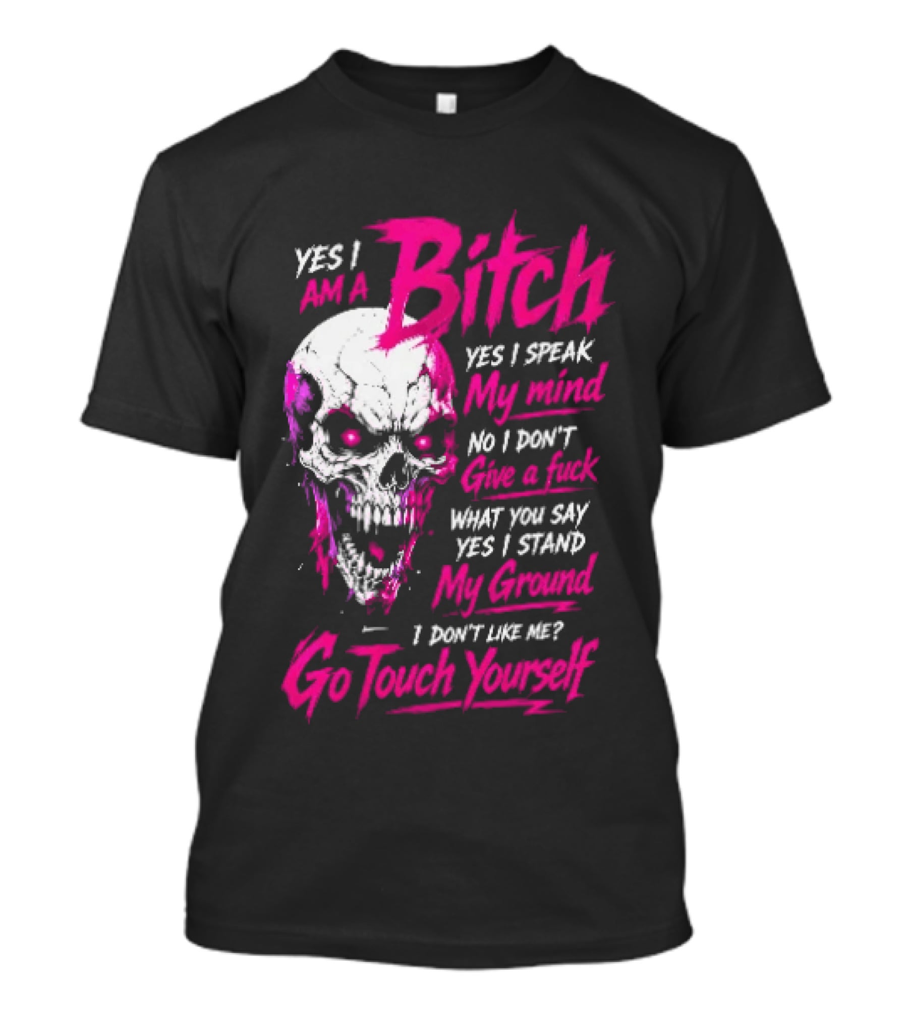 Yes I Am A Bitch Skull Yes I Speak My Mind No I Dont Give A Fuck I Stand My Ground Go Touch Yourself T-Shirt