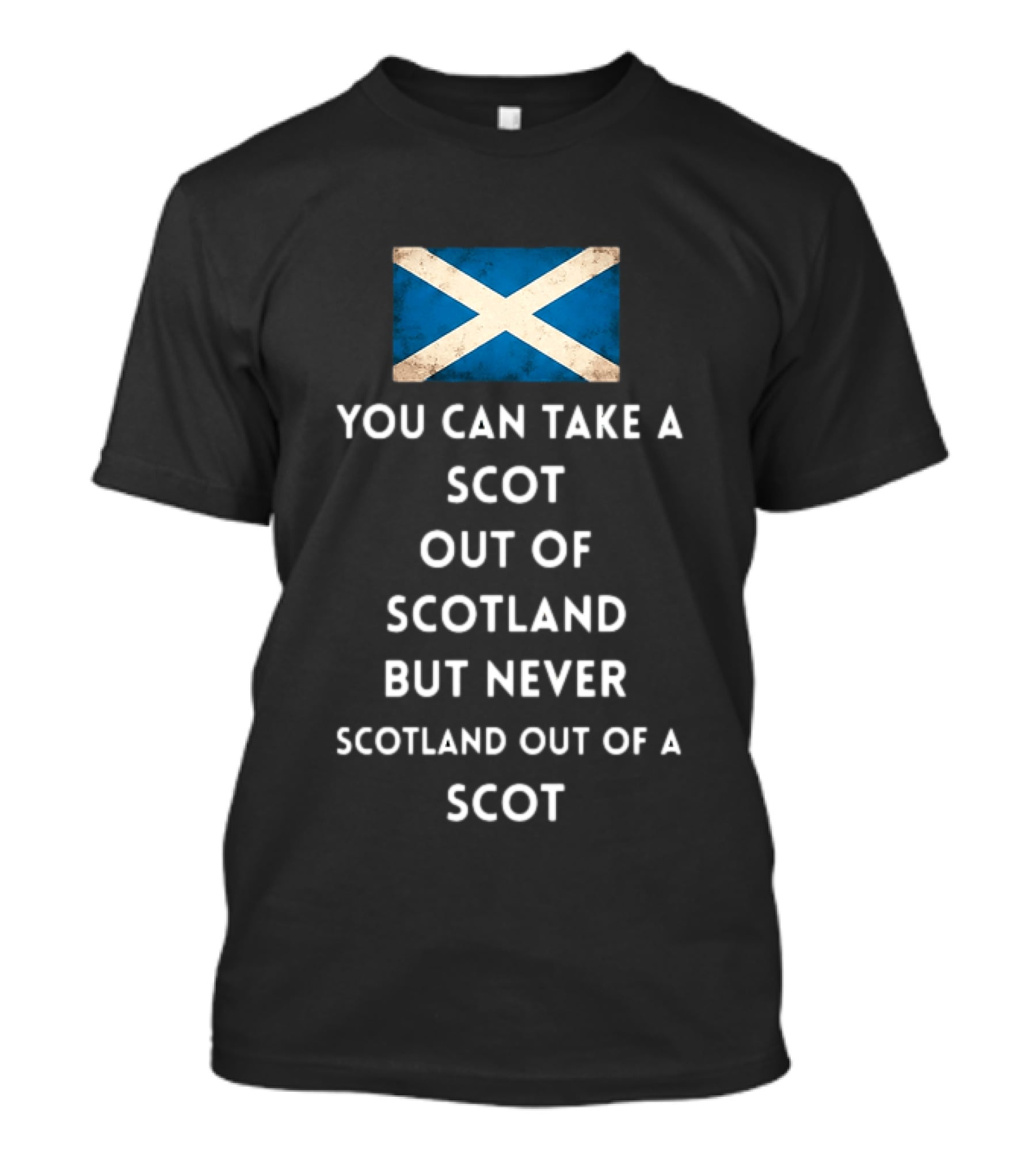 You Can Take A Scot Out Of Scotland But Never Scotland Out Of A Scot Saltire Flag T-Shirt
