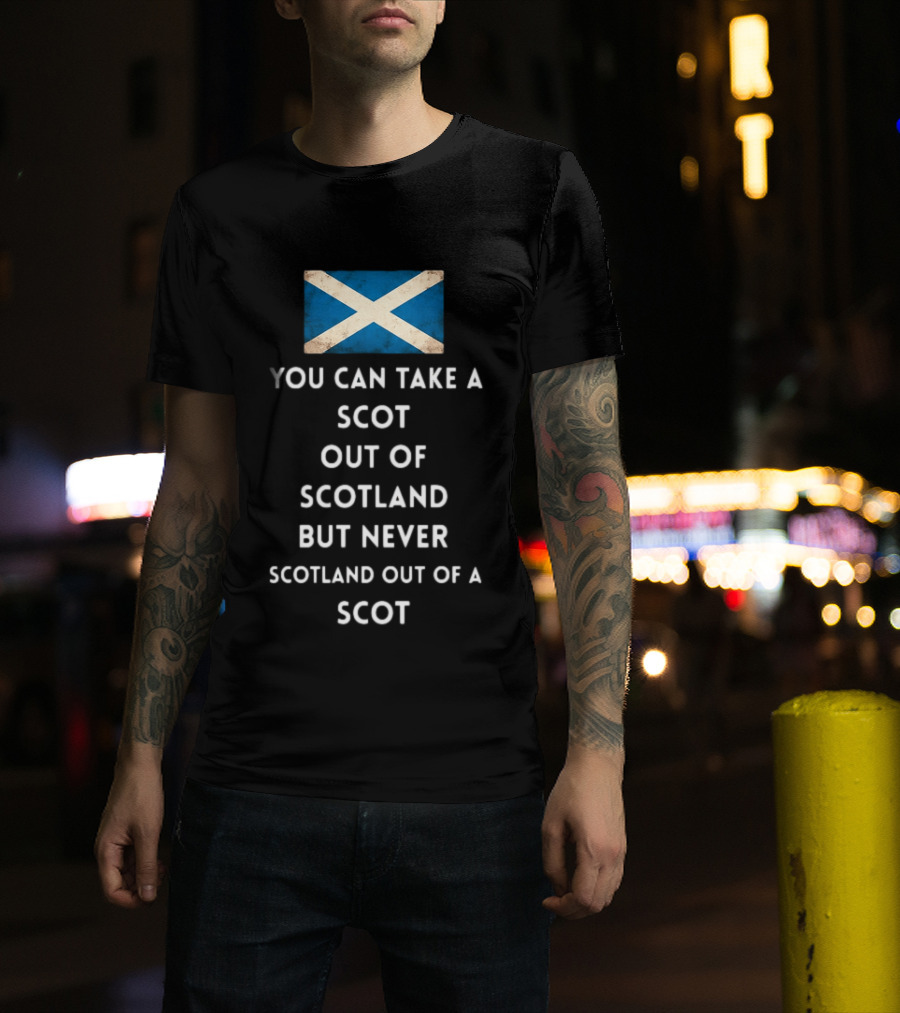 You Can Take A Scot Out Of Scotland But Never Scotland Out Of A Scot Saltire Flag T-Shirt